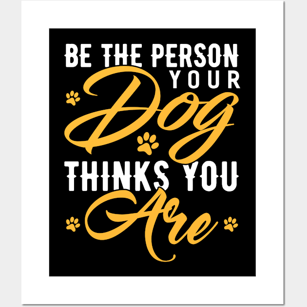 Be The Person Your Dog Thinks You Are Funny Dog Lover Wall Art by Tee__Dot